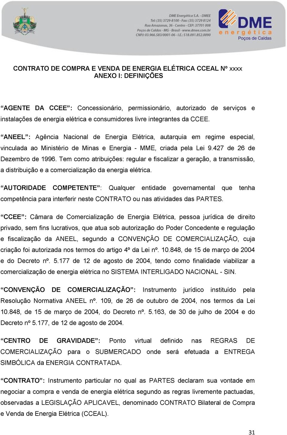 427 de 26 de Dezembro de 1996. Tem como atribuições: regular e fiscalizar a geração, a transmissão, a distribuição e a comercialização da energia elétrica.