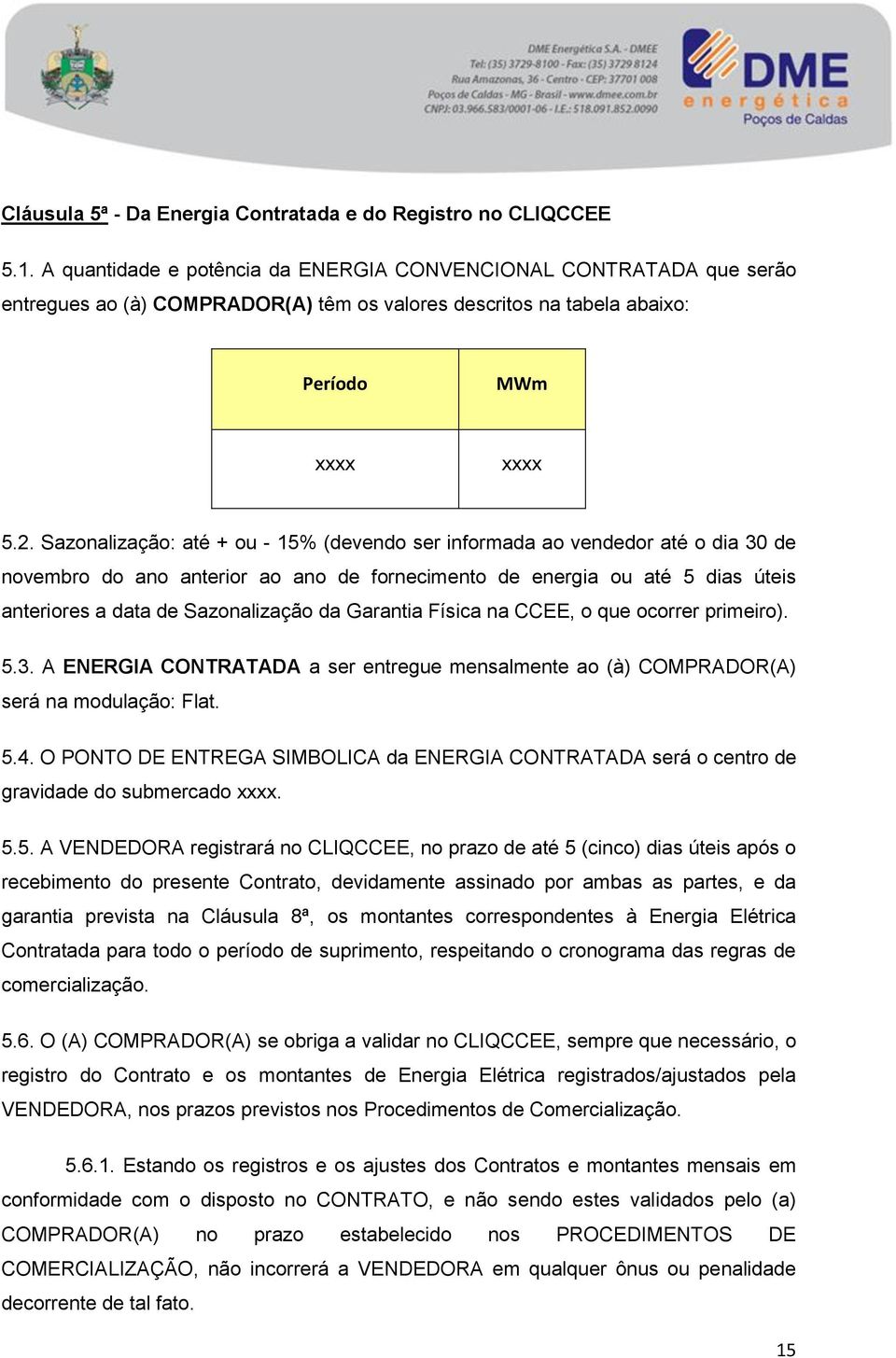 Sazonalização: até + ou - 15% (devendo ser informada ao vendedor até o dia 30 de novembro do ano anterior ao ano de fornecimento de energia ou até 5 dias úteis anteriores a data de Sazonalização da