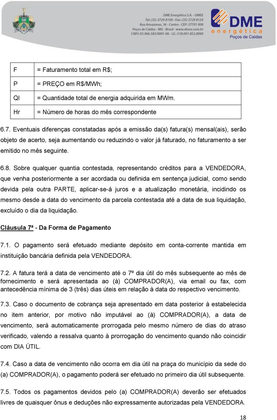 8. Sobre qualquer quantia contestada, representando créditos para a VENDEDORA, que venha posteriormente a ser acordada ou definida em sentença judicial, como sendo devida pela outra PARTE,