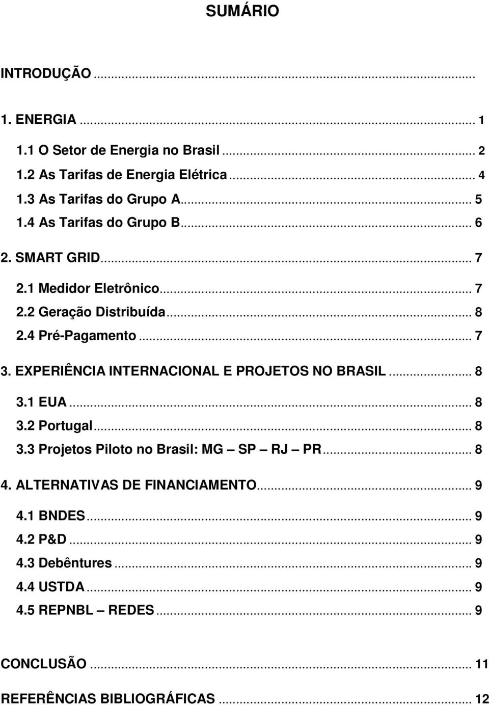 EXPERIÊNCIA INTERNACIONAL E PROJETOS NO BRASIL... 8 3.1 EUA... 8 3.2 Portugal... 8 3.3 Projetos Piloto no Brasil: MG SP RJ PR... 8 4.