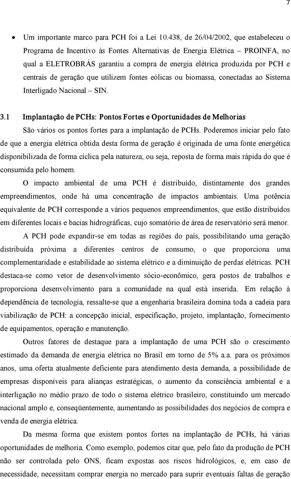 de geração que utilizem fontes eólicas ou biomassa, conectadas ao Sistema Interligado Nacional SIN. 3.