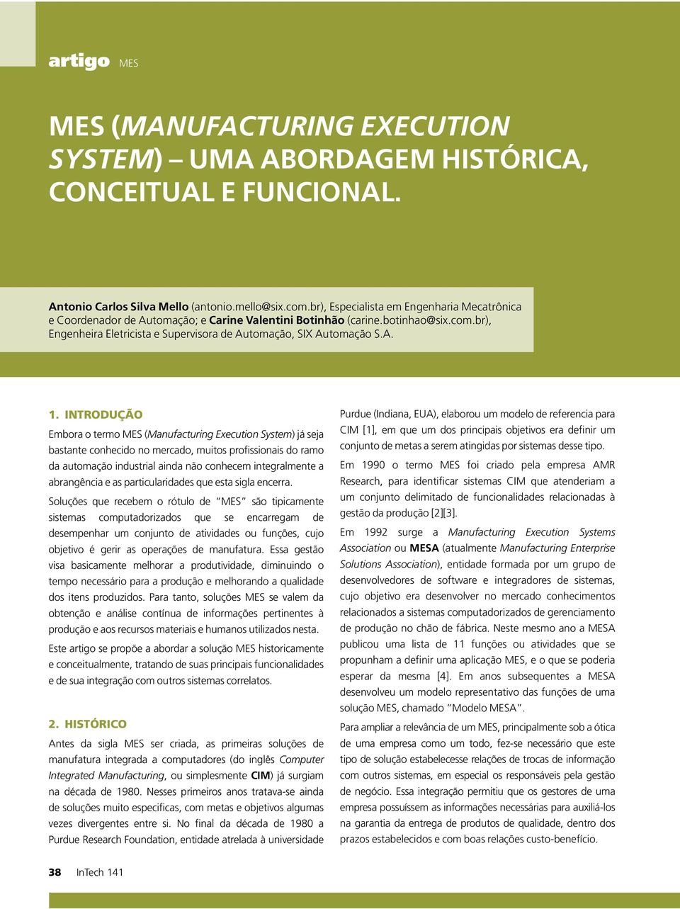 INTRODUÇÃO Embora o termo MES (Manufacturing Execution System) já seja bastante conhecido no mercado, muitos profissionais do ramo da automação industrial ainda não conhecem integralmente a