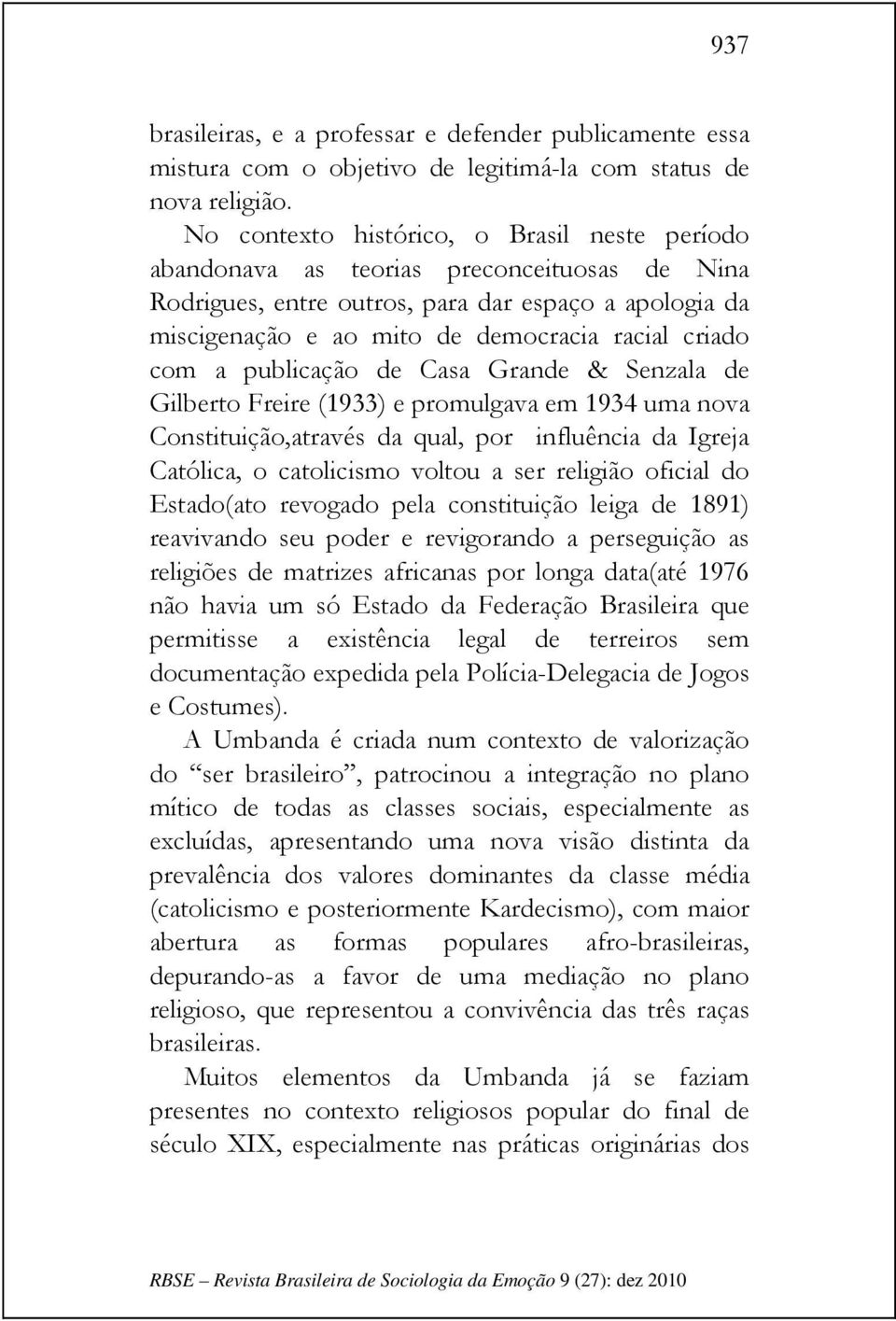 com a publicação de Casa Grande & Senzala de Gilberto Freire (1933) e promulgava em 1934 uma nova Constituição,através da qual, por influência da Igreja Católica, o catolicismo voltou a ser religião