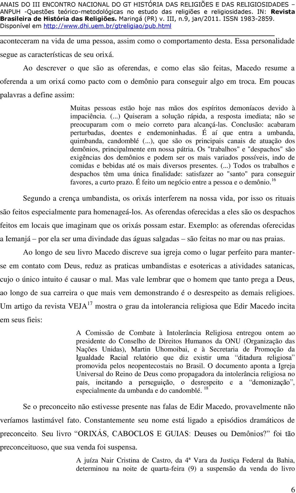 Em poucas palavras a define assim: Muitas pessoas estão hoje nas mãos dos espíritos demoníacos devido à impaciência. (.