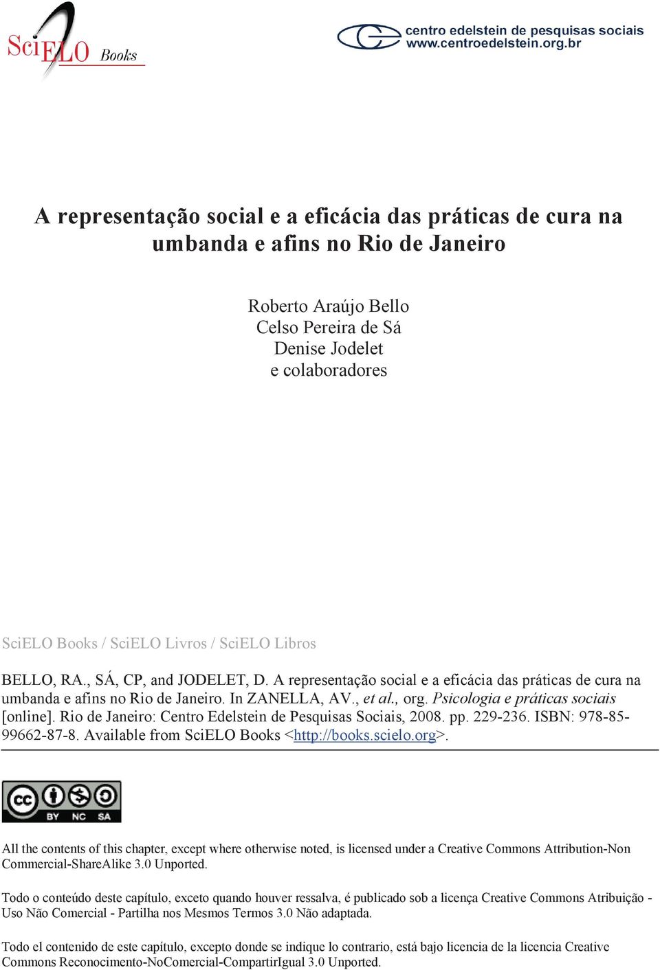 Psicologia e práticas sociais [online]. Rio de Janeiro: Centro Edelstein de Pesquisas Sociais, 2008. pp. 229-236. ISBN: 978-85- 99662-87-8. Available from SciELO Books <http://books.scielo.org>.