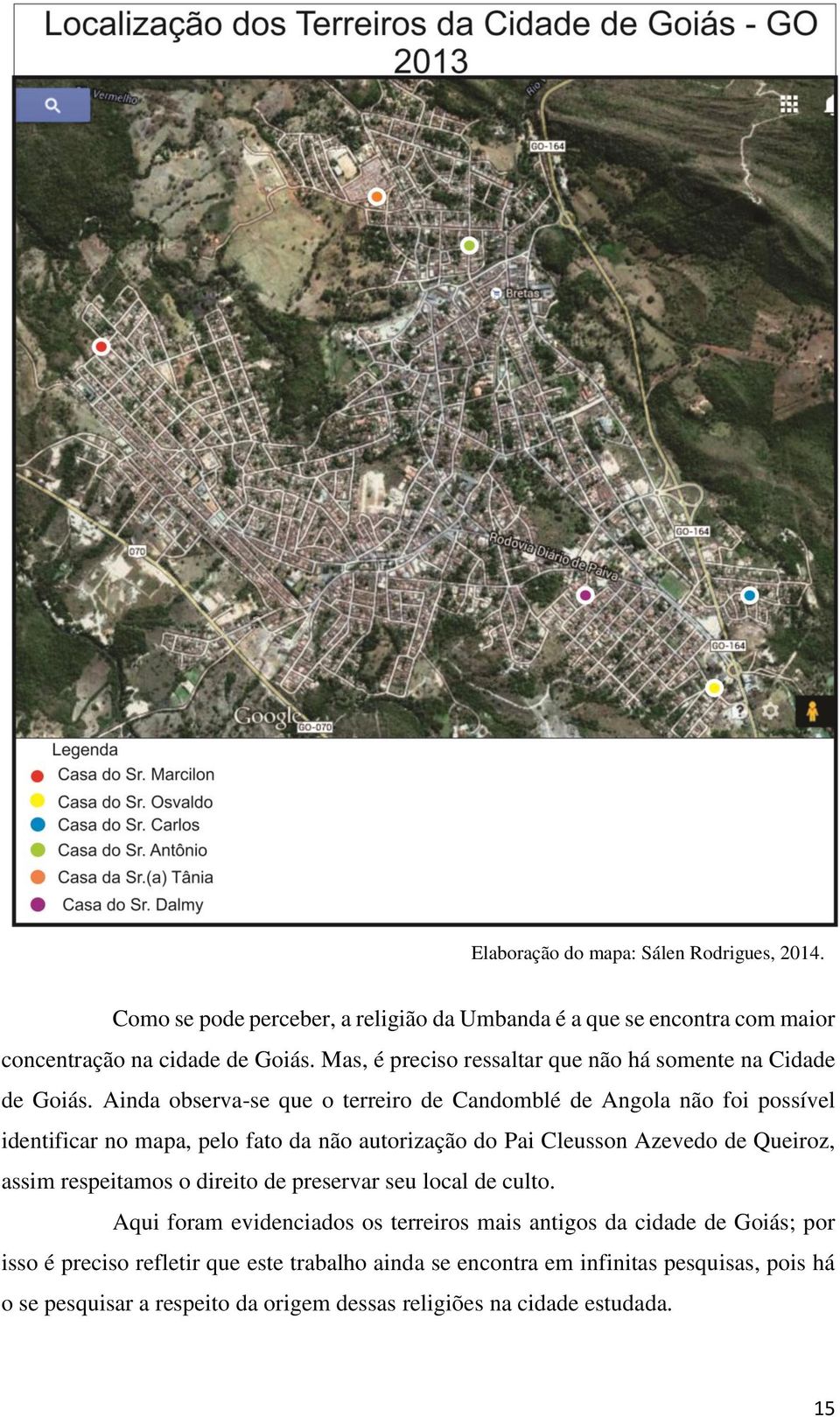 Ainda observa-se que o terreiro de Candomblé de Angola não foi possível identificar no mapa, pelo fato da não autorização do Pai Cleusson Azevedo de Queiroz, assim