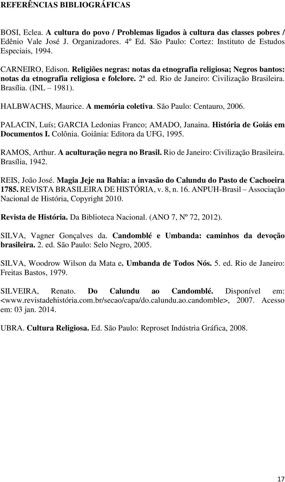 Rio de Janeiro: Civilização Brasileira. Brasília. (INL 1981). HALBWACHS, Maurice. A memória coletiva. São Paulo: Centauro, 2006. PALACIN, Luís; GARCIA Ledonias Franco; AMADO, Janaina.