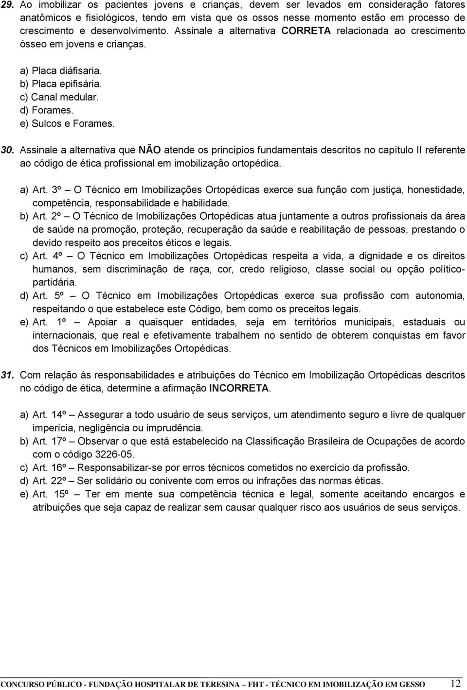 Assinale a alternativa que NÃO atende os princípios fundamentais descritos no capítulo II referente ao código de ética profissional em imobilização ortopédica. a) Art.