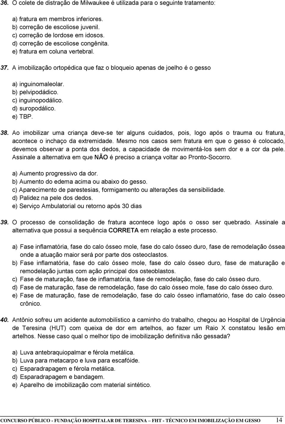 c) inguinopodálico. d) suropodálico. e) TBP. 38. Ao imobilizar uma criança deve-se ter alguns cuidados, pois, logo após o trauma ou fratura, acontece o inchaço da extremidade.