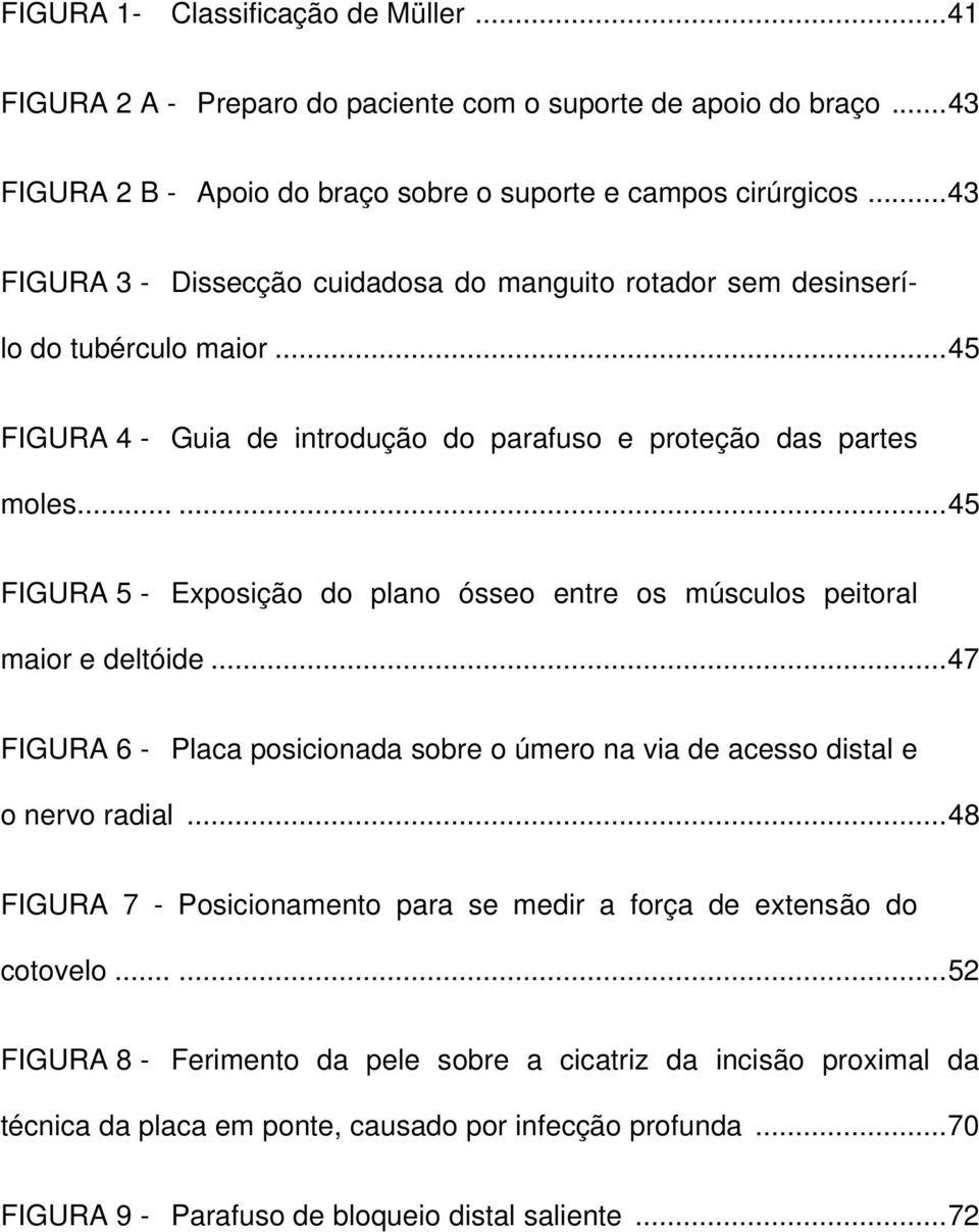 .....45 FIGURA 5 - Exposição do plano ósseo entre os músculos peitoral maior e deltóide...47 FIGURA 6 - Placa posicionada sobre o úmero na via de acesso distal e o nervo radial.