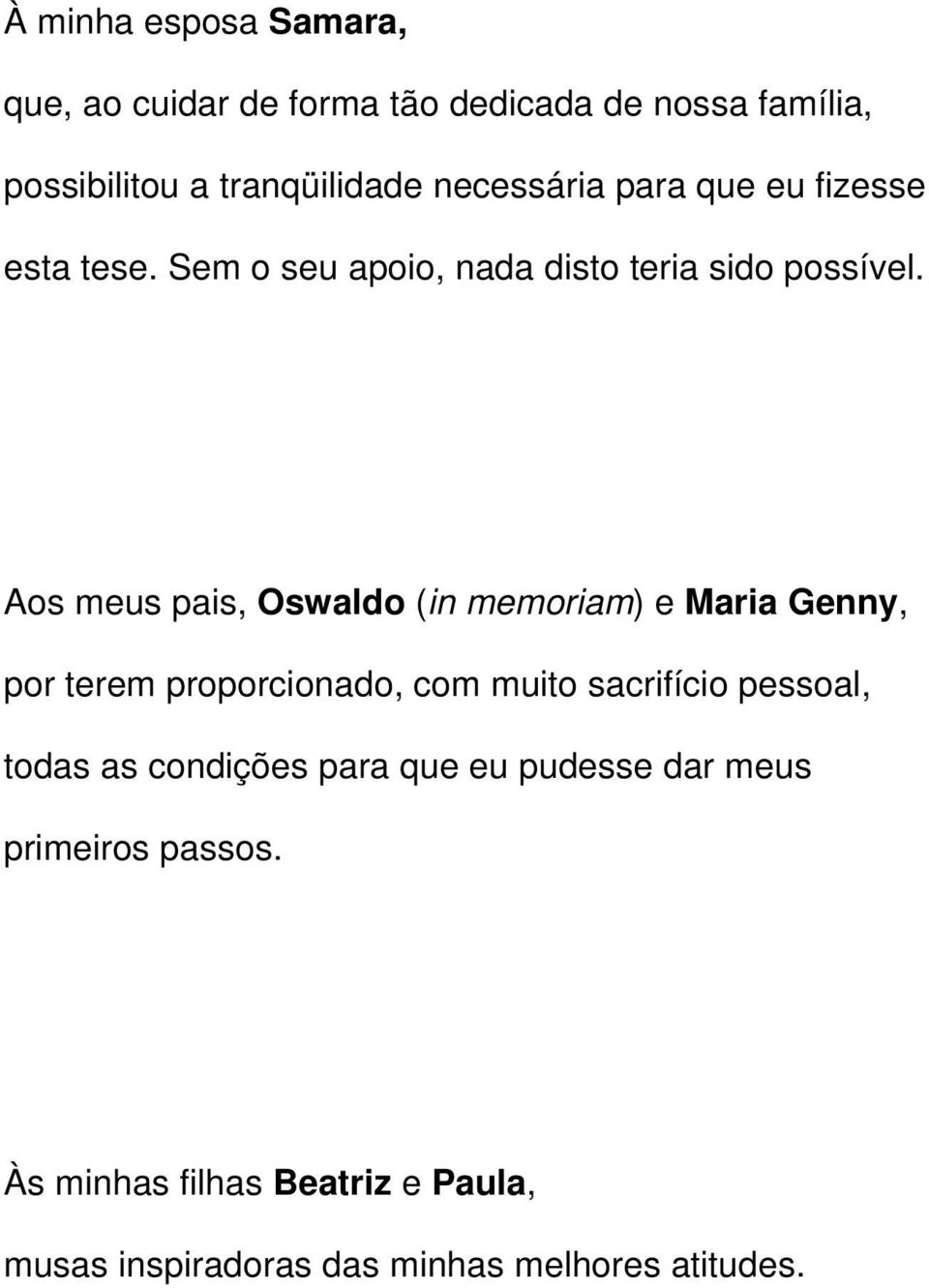 Aos meus pais, Oswaldo (in memoriam) e Maria Genny, por terem proporcionado, com muito sacrifício pessoal, todas