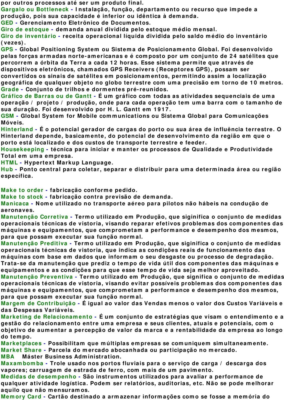 Giro de inventário - receita operacional líquida dividida pelo saldo médio do inventário (vezes). GPS - Global Positioning System ou Sistema de Posicionamento Global.