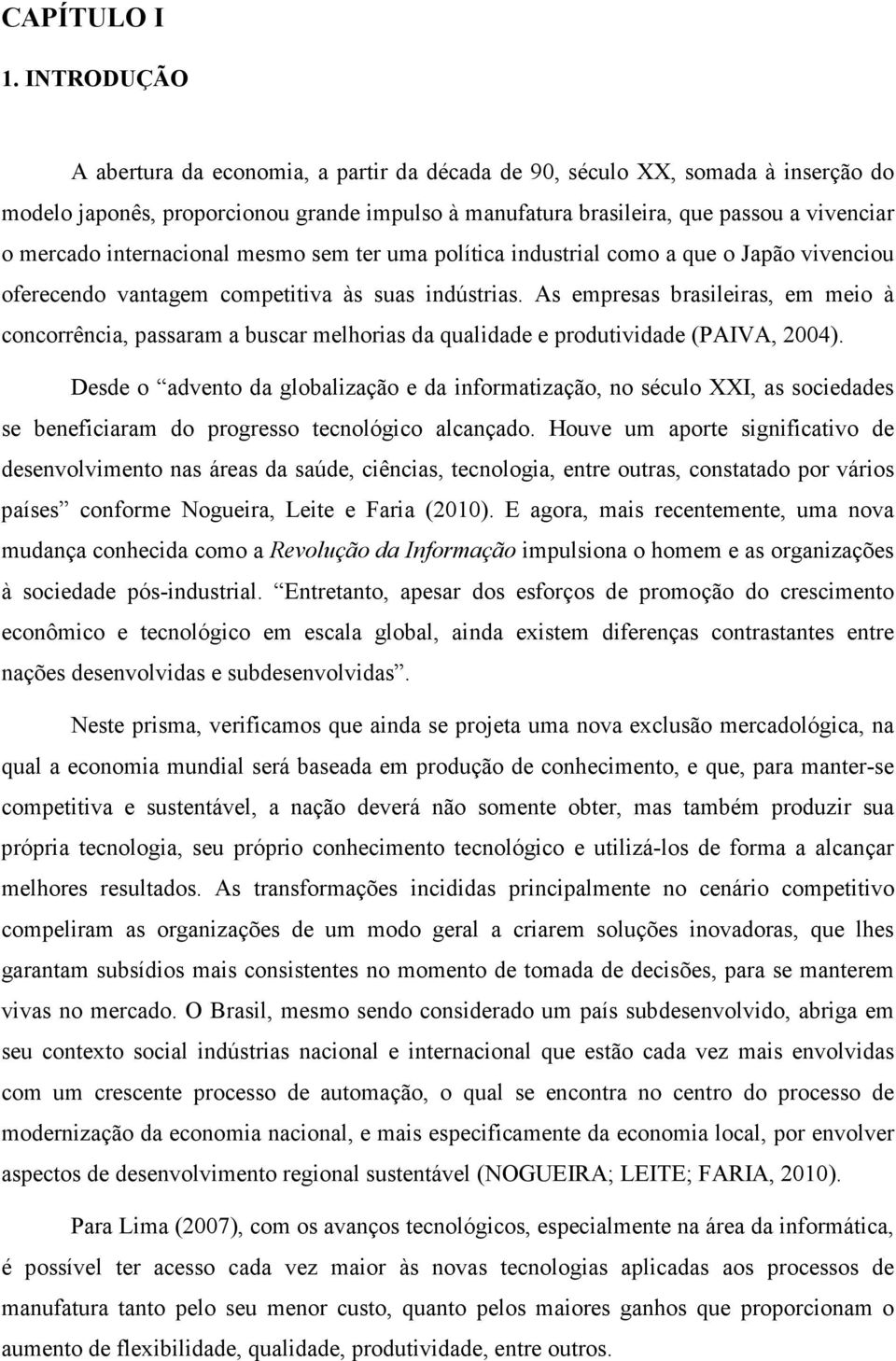 internacional mesmo sem ter uma política industrial como a que o Japão vivenciou oferecendo vantagem competitiva às suas indústrias.