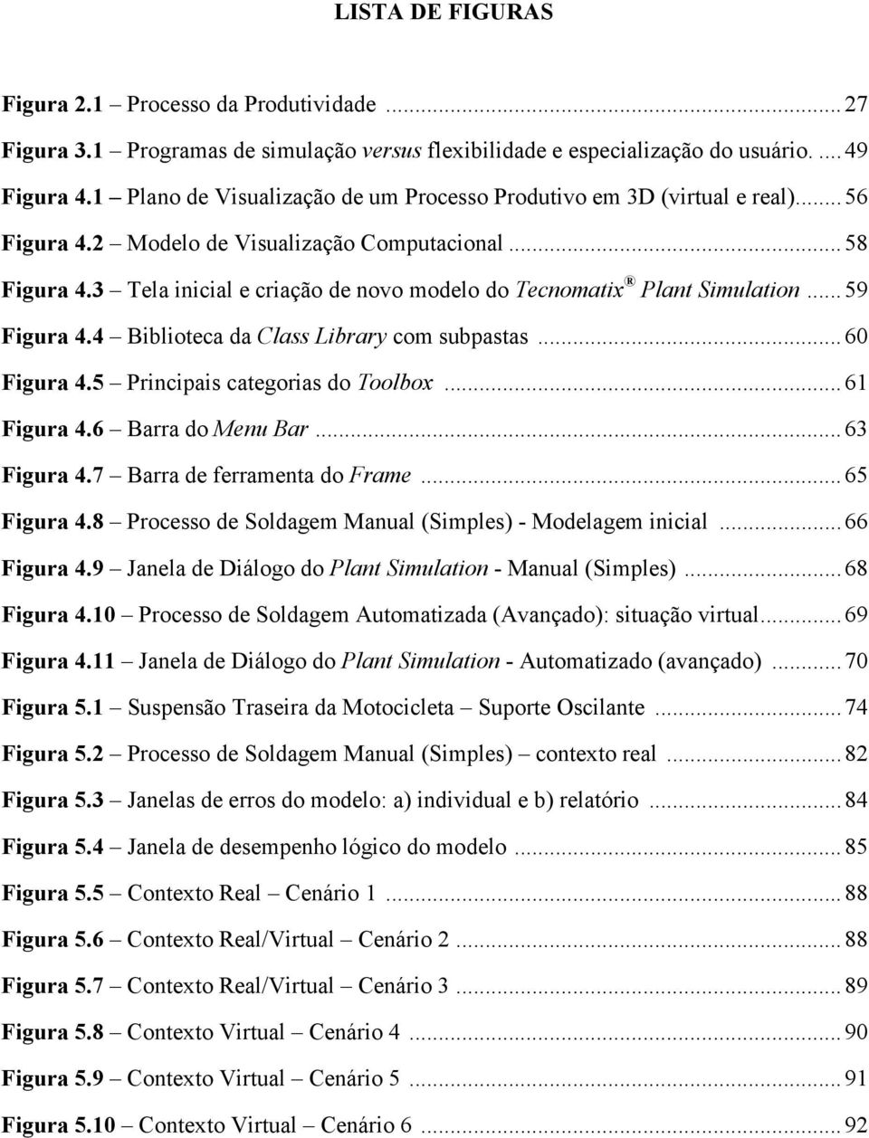 3 Tela inicial e criação de novo modelo do Tecnomatix Plant Simulation... 59 Figura 4.4 Biblioteca da Class Library com subpastas... 60 Figura 4.5 Principais categorias do Toolbox... 61 Figura 4.