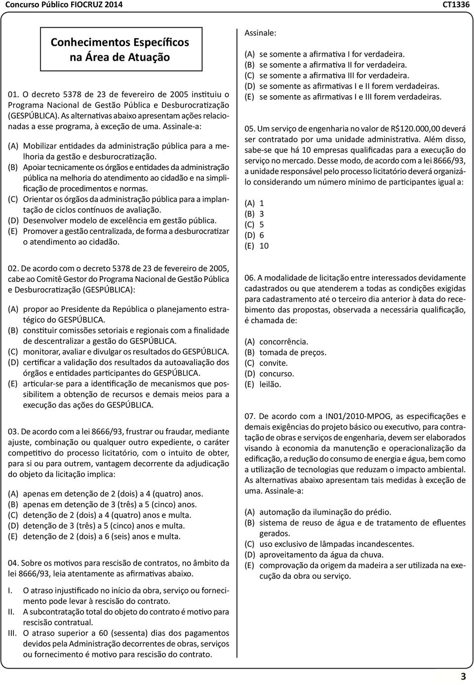 (B) Apoiar tecnicamente os órgãos e entidades da administração pública na melhoria do atendimento ao cidadão e na simplificação de procedimentos e normas.