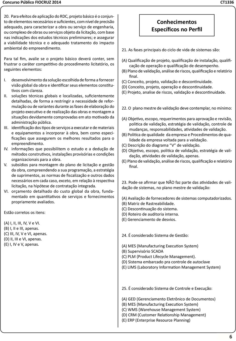 empreendimento. Para tal fim, avalie se o projeto básico deverá conter, sem frustrar o caráter competitivo do procedimento licitatório, os seguintes elementos: I.