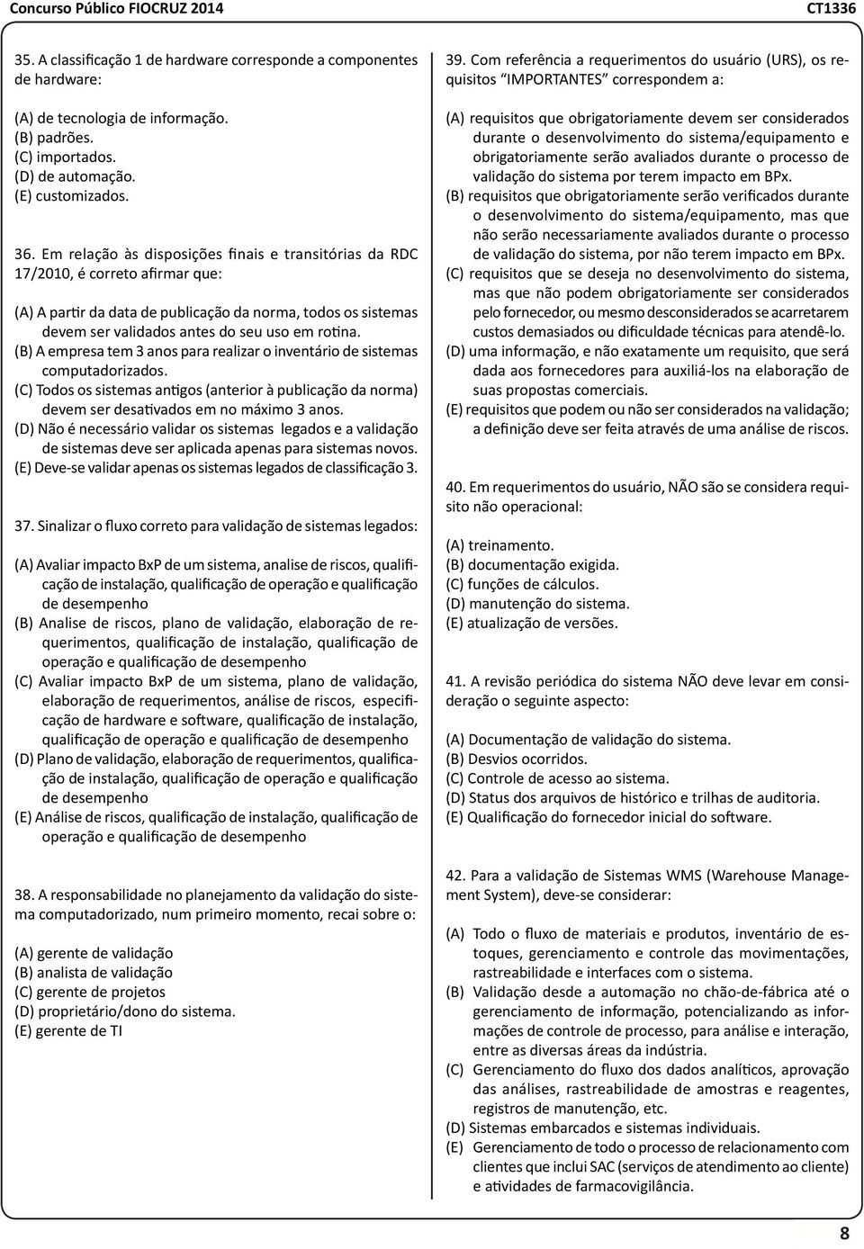 (B) A empresa tem 3 anos para realizar o inventário de sistemas computadorizados. (C) Todos os sistemas antigos (anterior à publicação da norma) devem ser desativados em no máximo 3 anos.