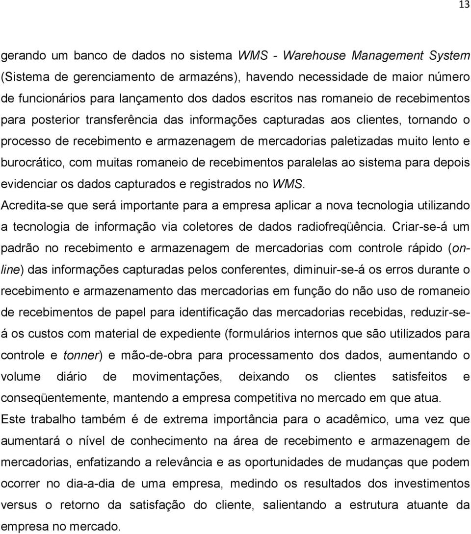 burocrático, com muitas romaneio de recebimentos paralelas ao sistema para depois evidenciar os dados capturados e registrados no WMS.