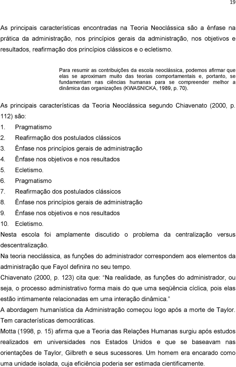 Para resumir as contribuições da escola neoclássica, podemos afirmar que elas se aproximam muito das teorias comportamentais e, portanto, se fundamentam nas ciências humanas para se compreender