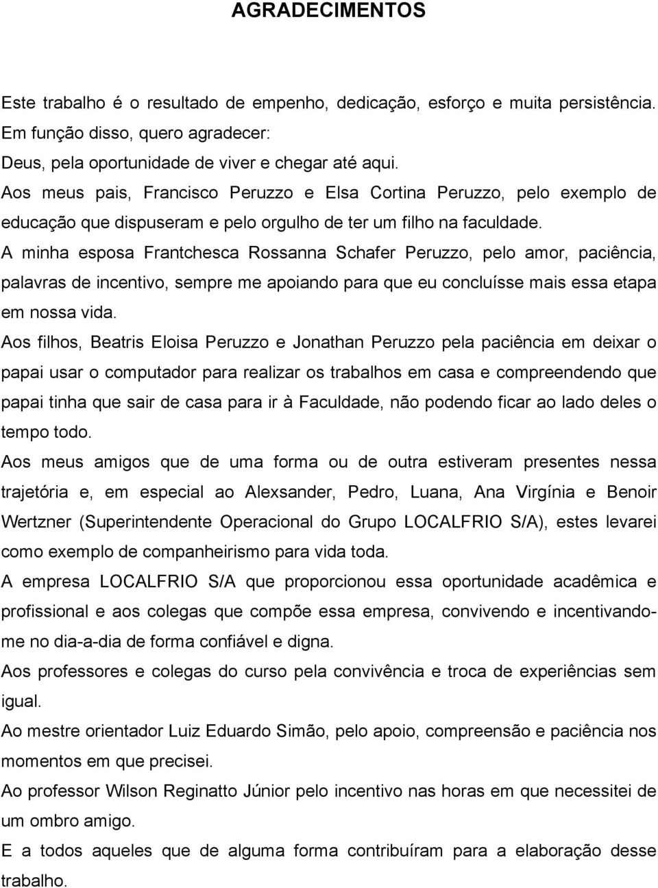 A minha esposa Frantchesca Rossanna Schafer Peruzzo, pelo amor, paciência, palavras de incentivo, sempre me apoiando para que eu concluísse mais essa etapa em nossa vida.