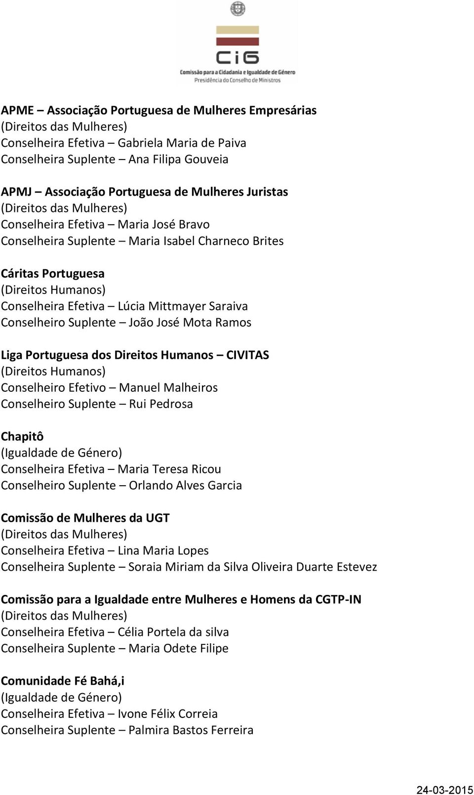 Direitos Humanos CIVITAS Conselheiro Efetivo Manuel Malheiros Conselheiro Suplente Rui Pedrosa Chapitô Conselheira Efetiva Maria Teresa Ricou Conselheiro Suplente Orlando Alves Garcia Comissão de