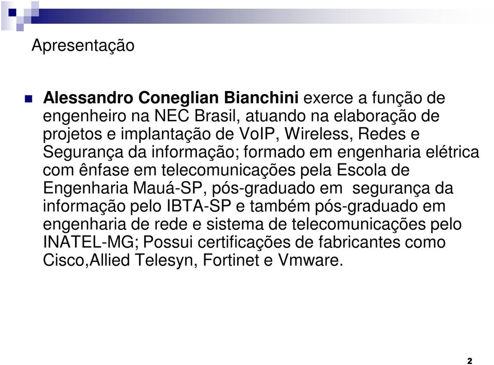 pela Escola de Engenharia Mauá-SP, pós-graduado em segurança da informação pelo IBTA-SP e também pós-graduado em engenharia de