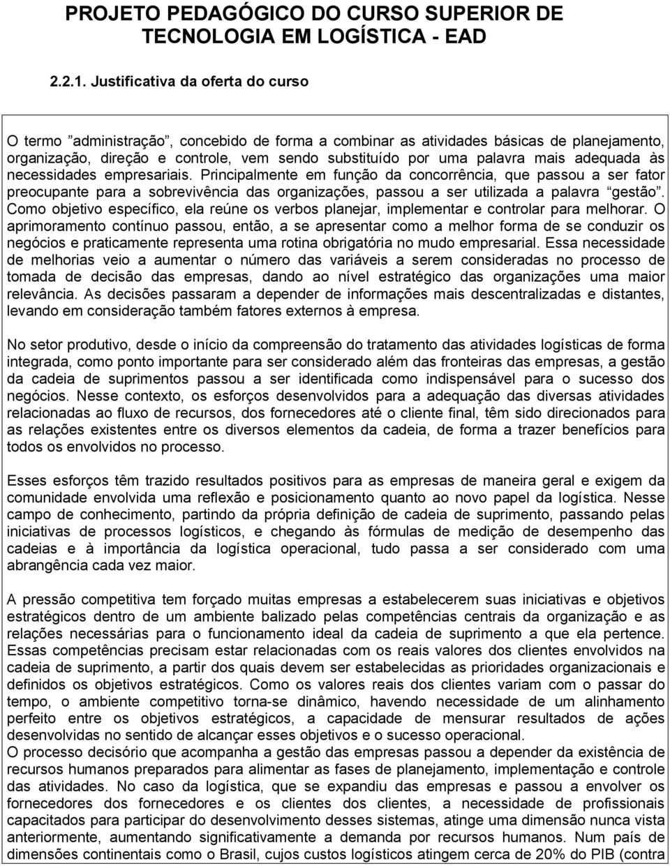 mais adequada às necessidades empresariais. Principalmente em função da concorrência, que passou a ser fator preocupante para a sobrevivência das organizações, passou a ser utilizada a palavra gestão.