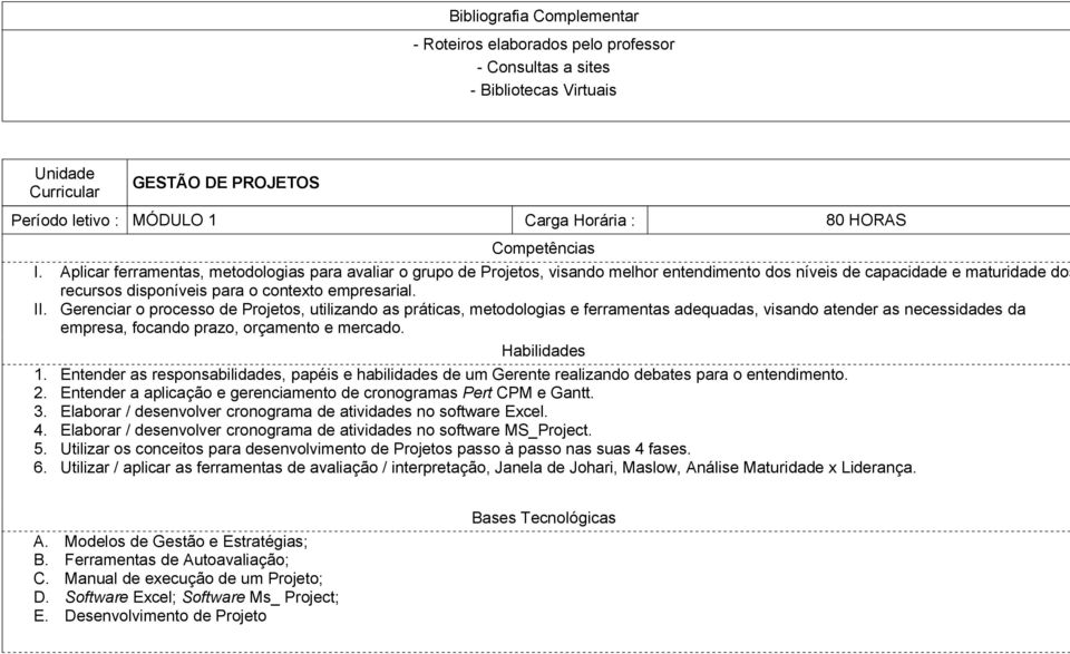 Gerenciar o processo de Projetos, utilizando as práticas, metodologias e ferramentas adequadas, visando atender as necessidades da empresa, focando prazo, orçamento e mercado. Habilidades 1.