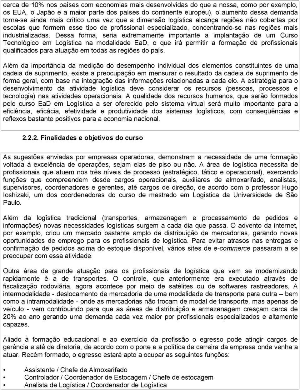 Dessa forma, seria extremamente importante a implantação de um Curso Tecnológico em Logística na modalidade EaD, o que irá permitir a formação de profissionais qualificados para atuação em todas as