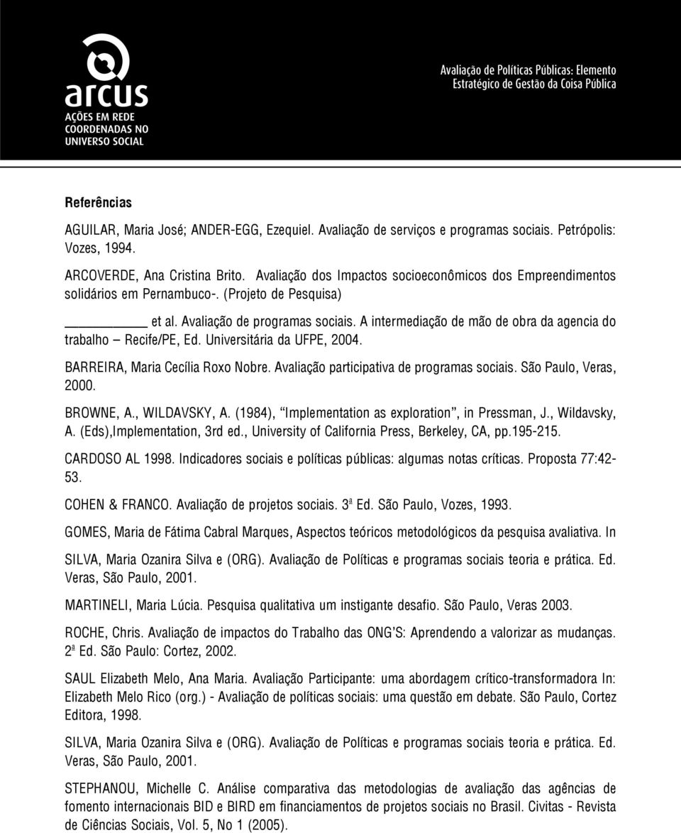 A intermediação de mão de obra da agencia do trabalho Recife/PE, Ed. Universitária da UFPE, 2004. BARREIRA, Maria Cecília Roxo Nobre. Avaliação participativa de programas sociais.