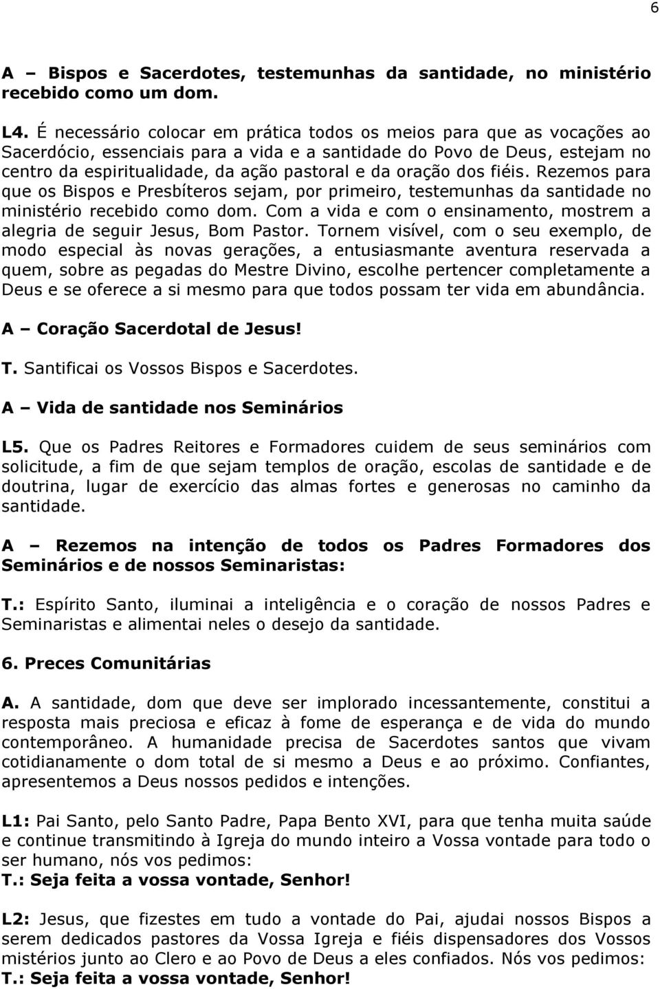 oração dos fiéis. Rezemos para que os Bispos e Presbíteros sejam, por primeiro, testemunhas da santidade no ministério recebido como dom.