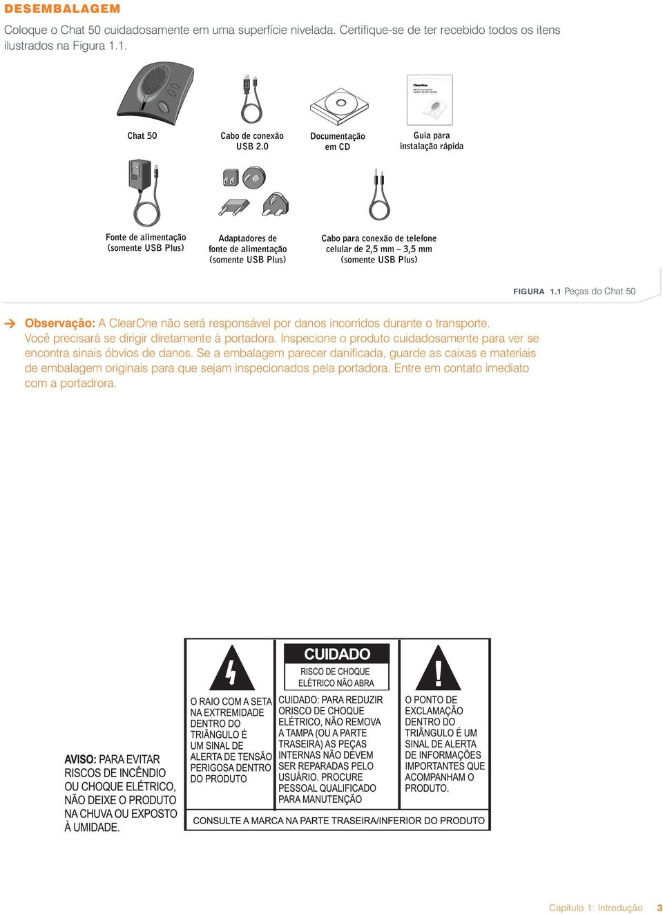 Você precisará se dirigir diretamente à portadora. Inspecione o produto cuidadosamente para ver se encontra sinais óbvios de danos.