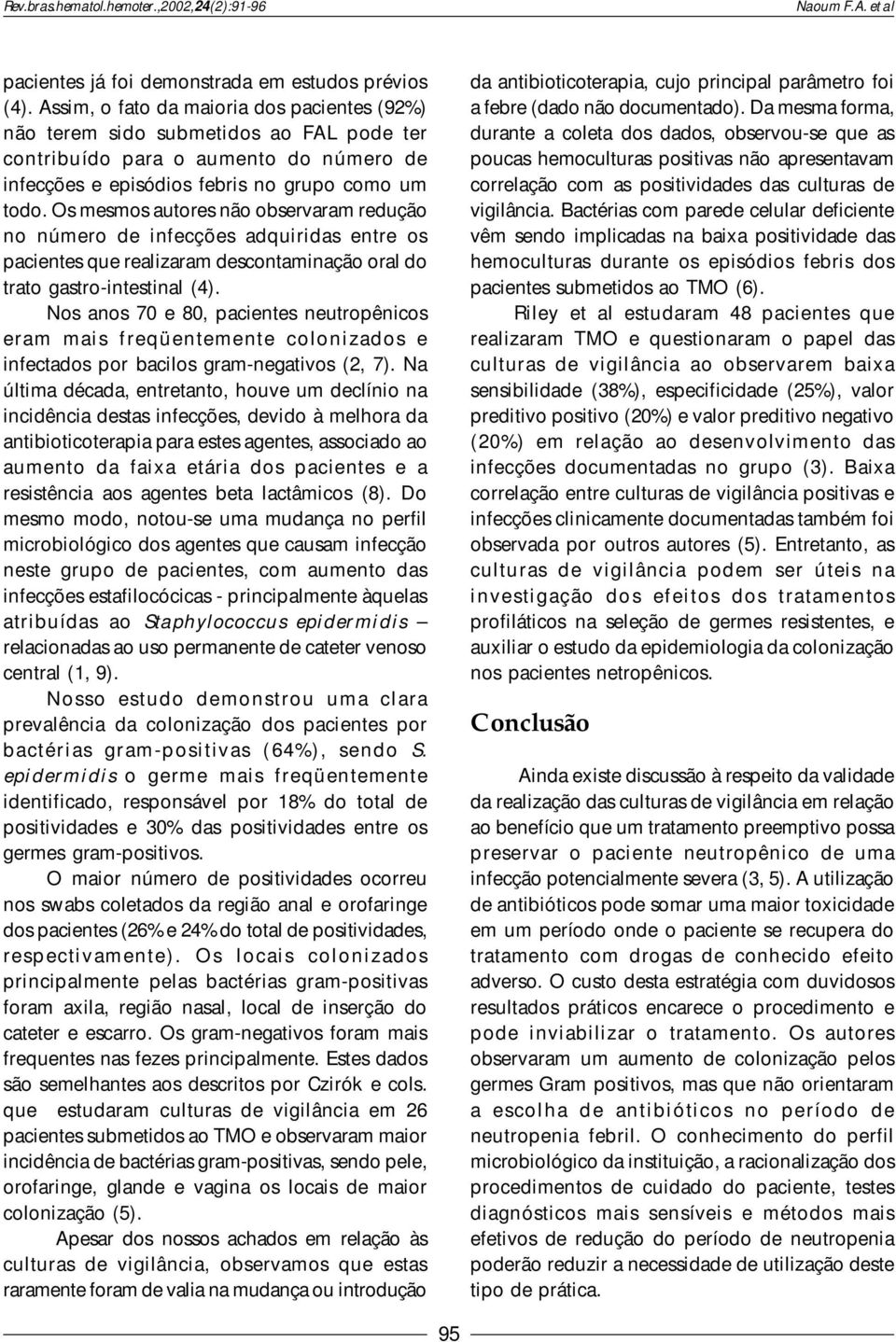 Os mesmos autores não observaram redução no número de infecções adquiridas entre os pacientes que realizaram descontaminação oral do trato gastro-intestinal (4).