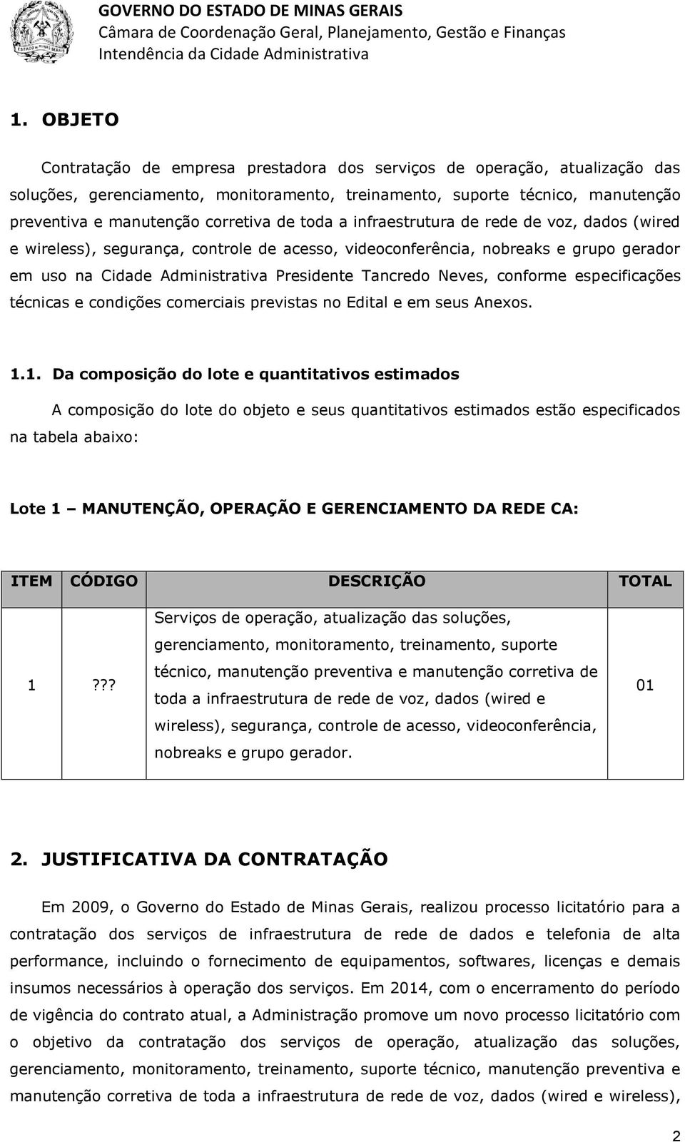 Tancredo Neves, conforme especificações técnicas e condições comerciais previstas no Edital e em seus Anexos. 1.