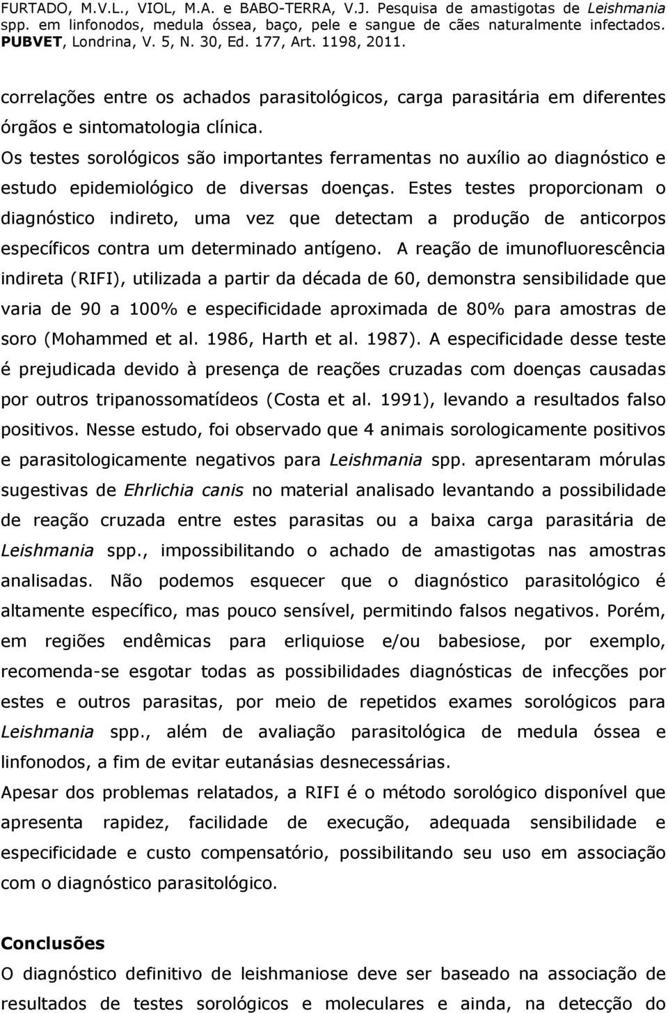 Estes testes proporcionam o diagnóstico indireto, uma vez que detectam a produção de anticorpos específicos contra um determinado antígeno.