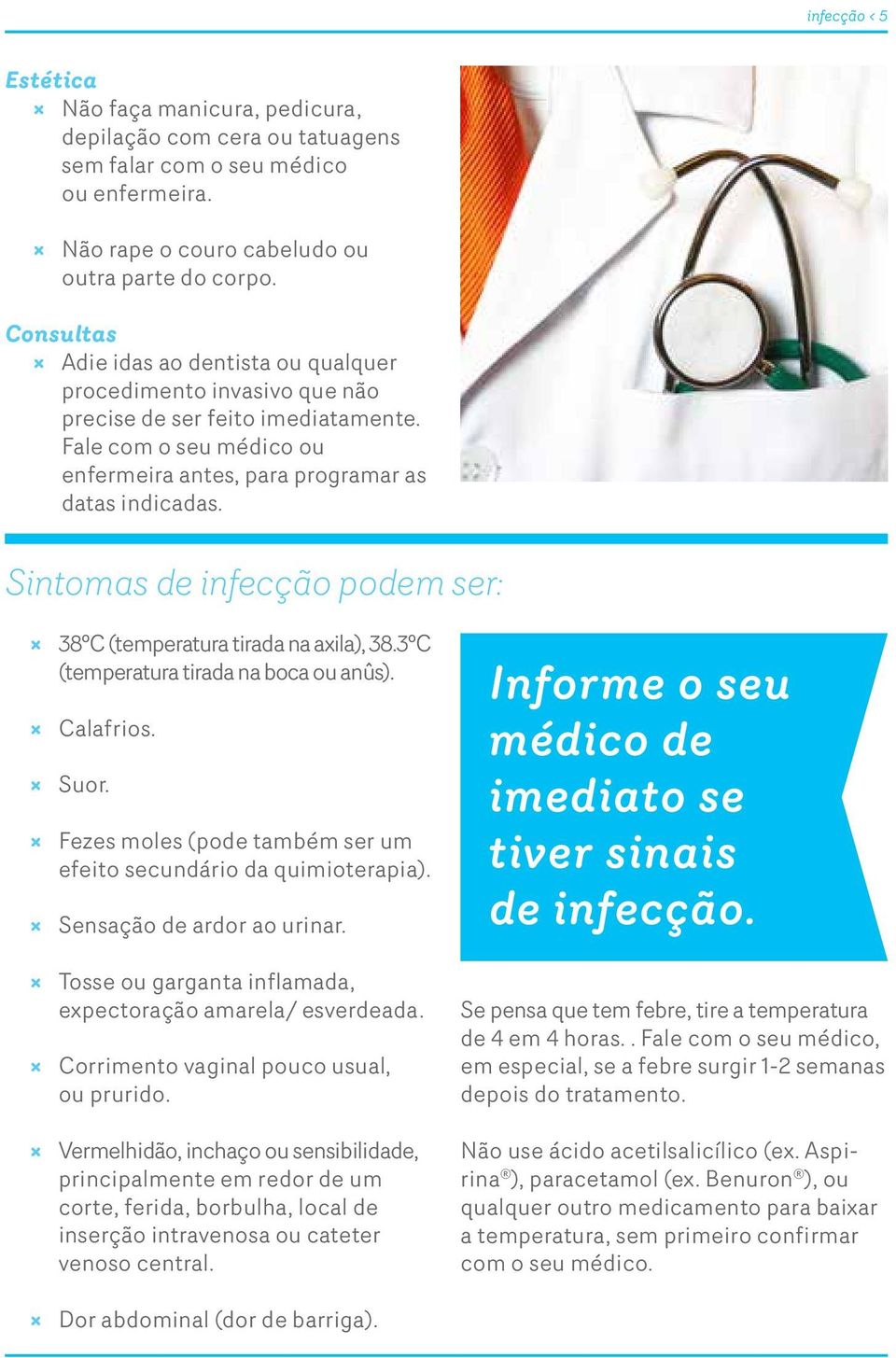 Sintomas de infecção podem ser: 38ºC (temperatura tirada na axila), 38.3ºC (temperatura tirada na boca ou anûs). Calafrios. Suor. Fezes moles (pode também ser um efeito secundário da quimioterapia).