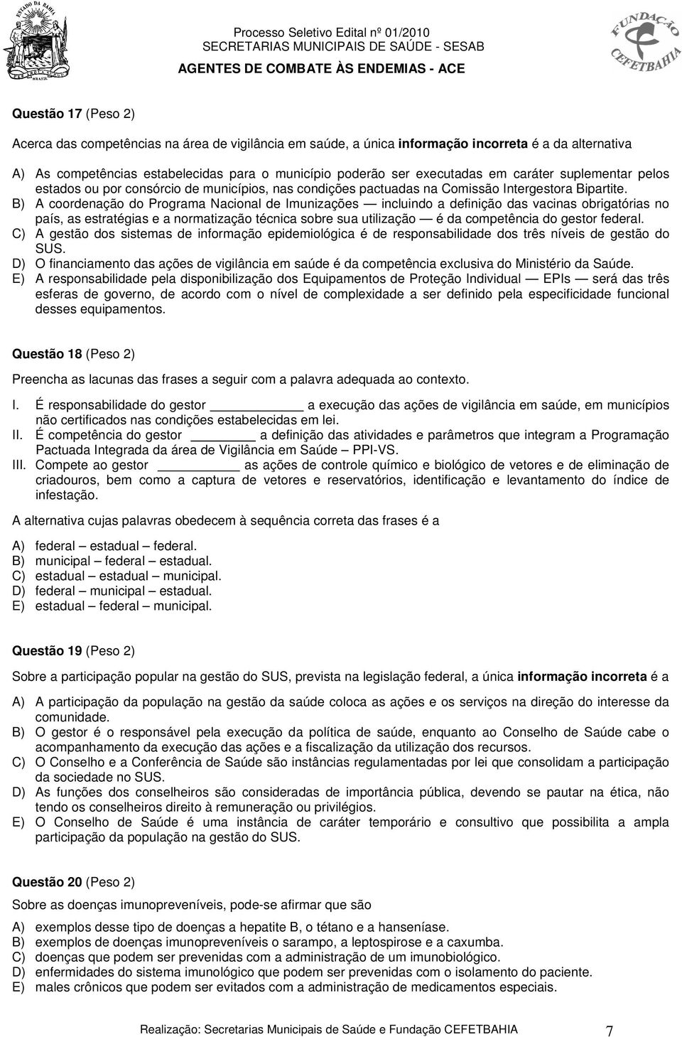 B) A coordenação do Programa Nacional de Imunizações incluindo a definição das vacinas obrigatórias no país, as estratégias e a normatização técnica sobre sua utilização é da competência do gestor