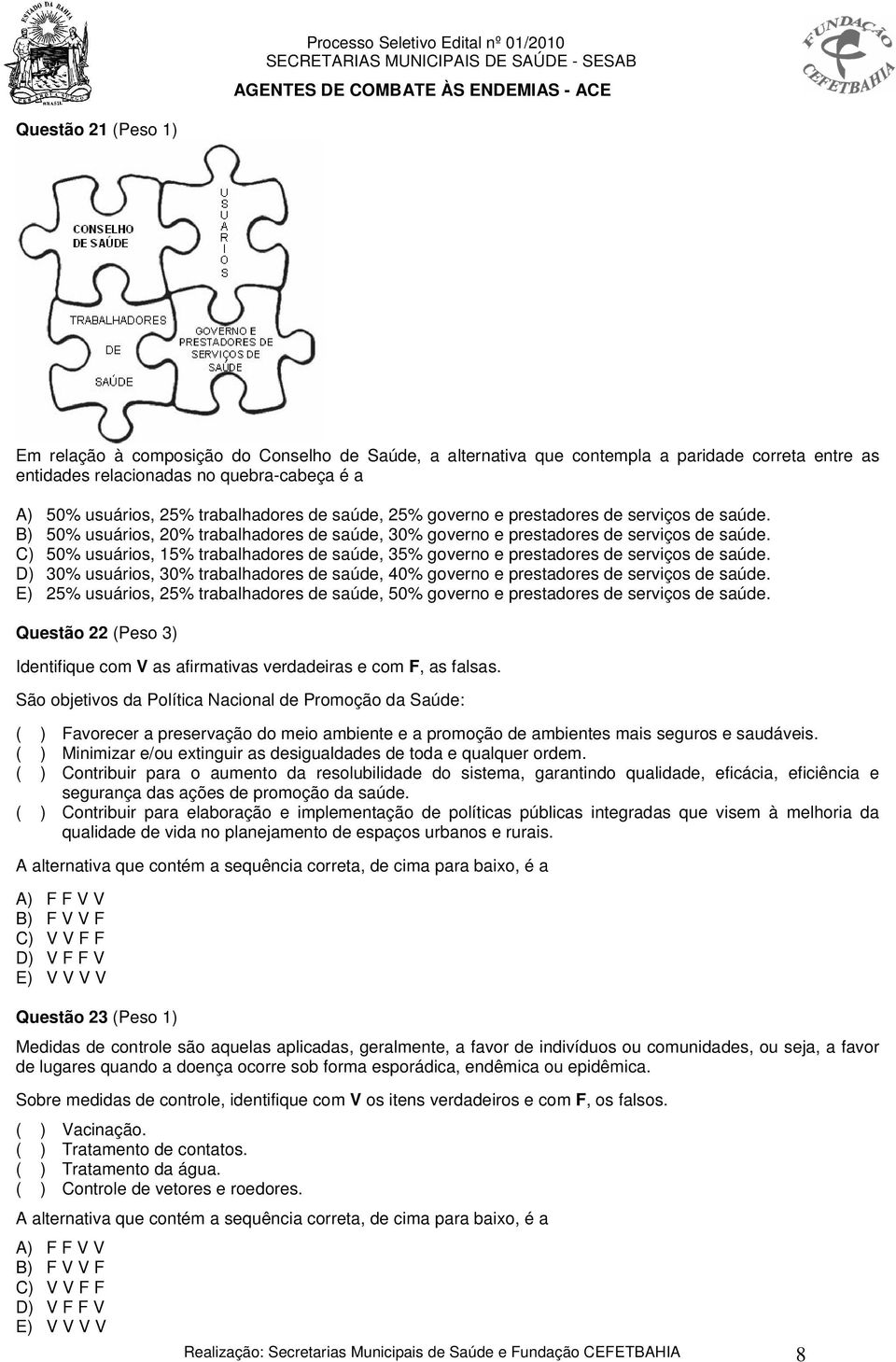 C) 50% usuários, 15% trabalhadores de saúde, 35% governo e prestadores de serviços de saúde. D) 30% usuários, 30% trabalhadores de saúde, 40% governo e prestadores de serviços de saúde.