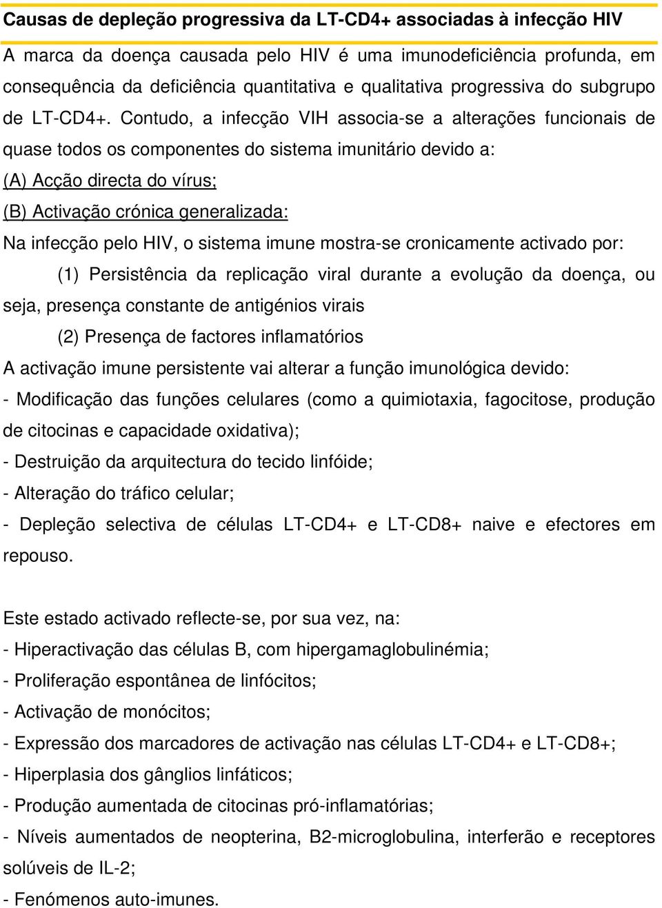 Contudo, a infecção VIH associa-se a alterações funcionais de quase todos os componentes do sistema imunitário devido a: (A) Acção directa do vírus; (B) Activação crónica generalizada: Na infecção