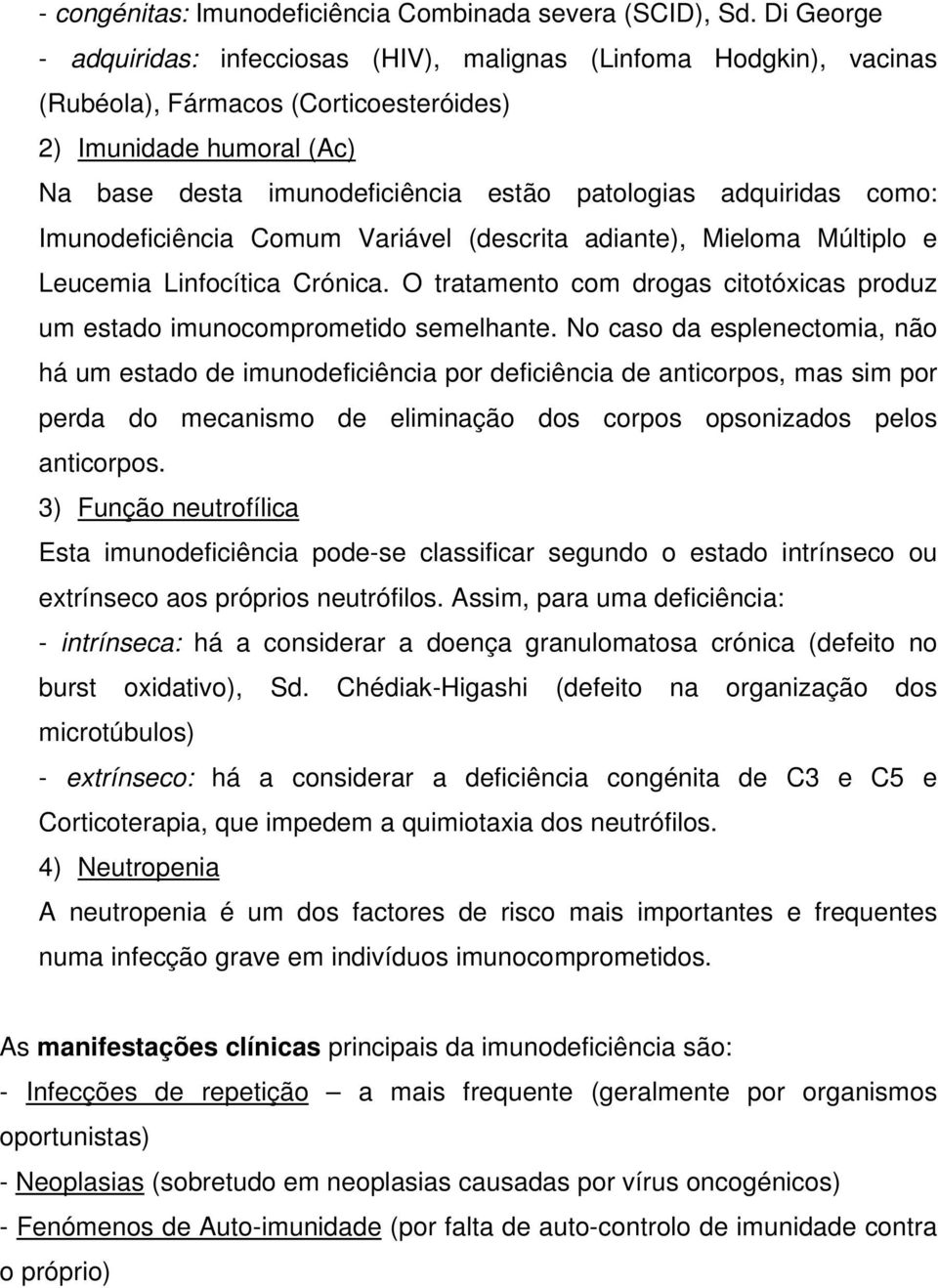 adquiridas como: Imunodeficiência Comum Variável (descrita adiante), Mieloma Múltiplo e Leucemia Linfocítica Crónica. O tratamento com drogas citotóxicas produz um estado imunocomprometido semelhante.