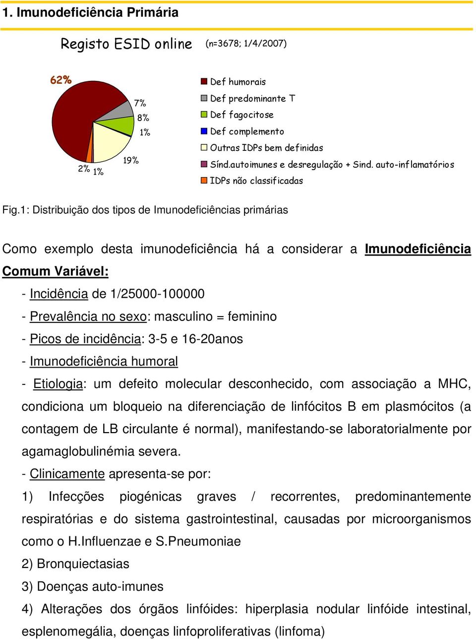 1: Distribuição dos tipos de Imunodeficiências primárias Como exemplo desta imunodeficiência há a considerar a Imunodeficiência Comum Variável: - Incidência de 1/25000-100000 - Prevalência no sexo: