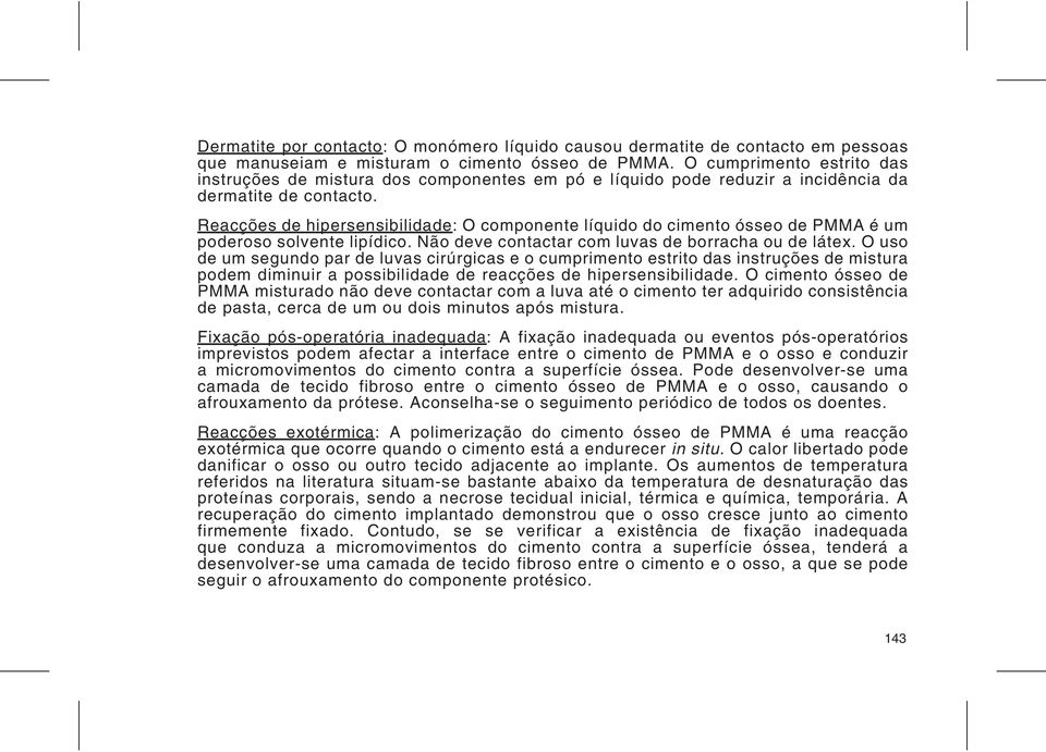 Reacções de hipersensibilidade: O componente líquido do cimento ósseo de PMMA é um poderoso solvente lipídico. Não deve contactar com luvas de borracha ou de látex.