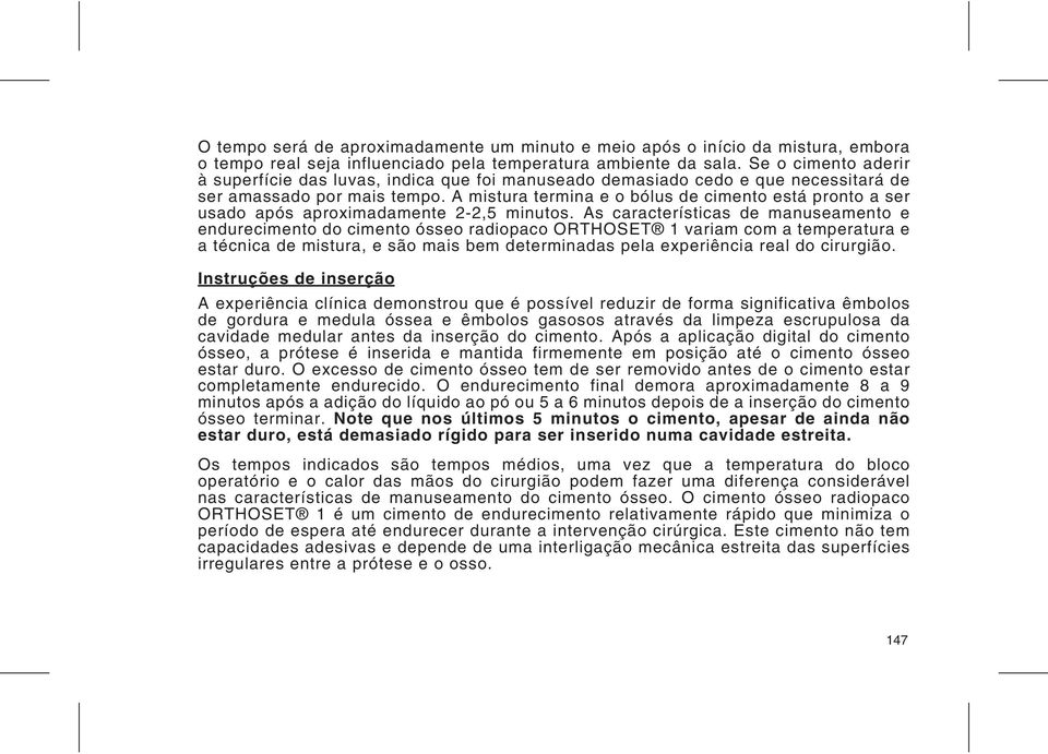 A mistura termina e o bólus de cimento está pronto a ser usado após aproximadamente 2-2,5 minutos.