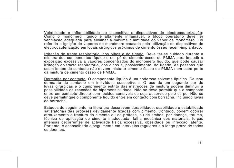 Foi referida a ignição de vapores de monómero causada pela utilização de dispositivos de electrocauterização em locais cirúrgicos próximos de cimento ósseo recém-implantado.