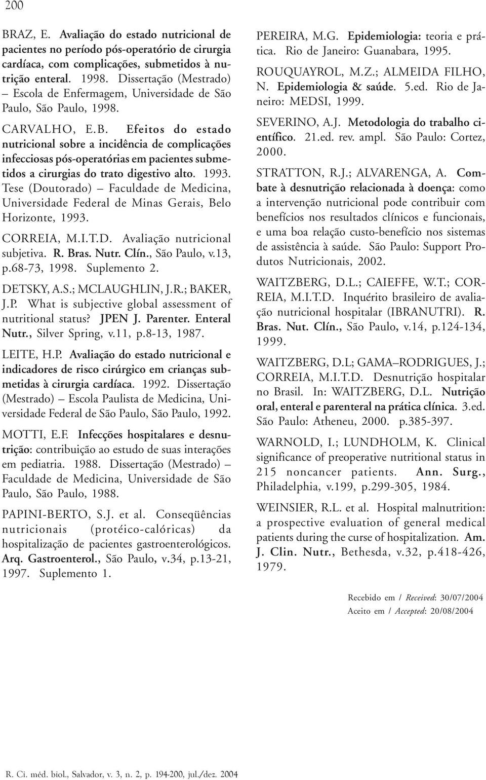 Efeitos do estado nutricional sobre a incidência de complicações infecciosas pós-operatórias em pacientes submetidos a cirurgias do trato digestivo alto. 1993.