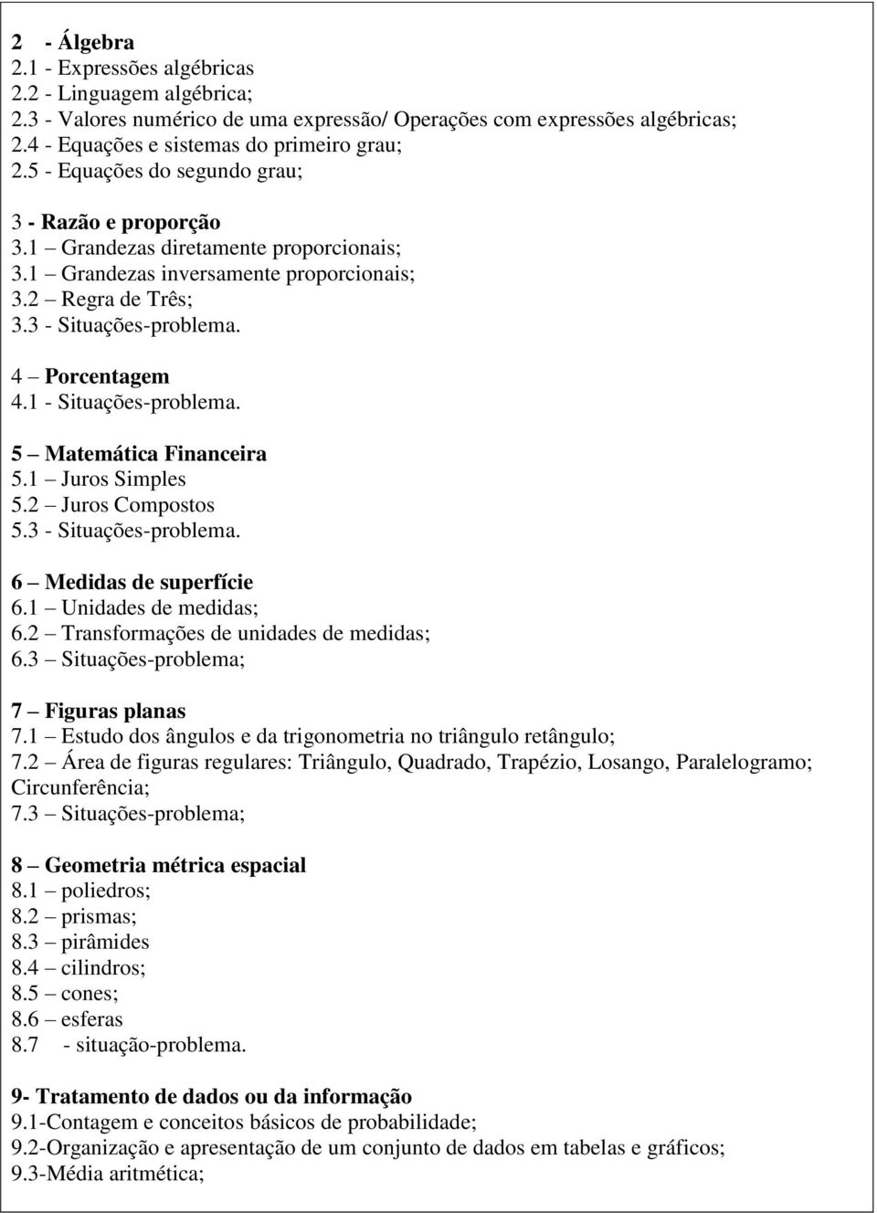 1 - Situações-problema. 5 Matemática Financeira 5.1 Juros Simples 5.2 Juros Compostos 5.3 - Situações-problema. 6 Medidas de superfície 6.1 Unidades de medidas; 6.