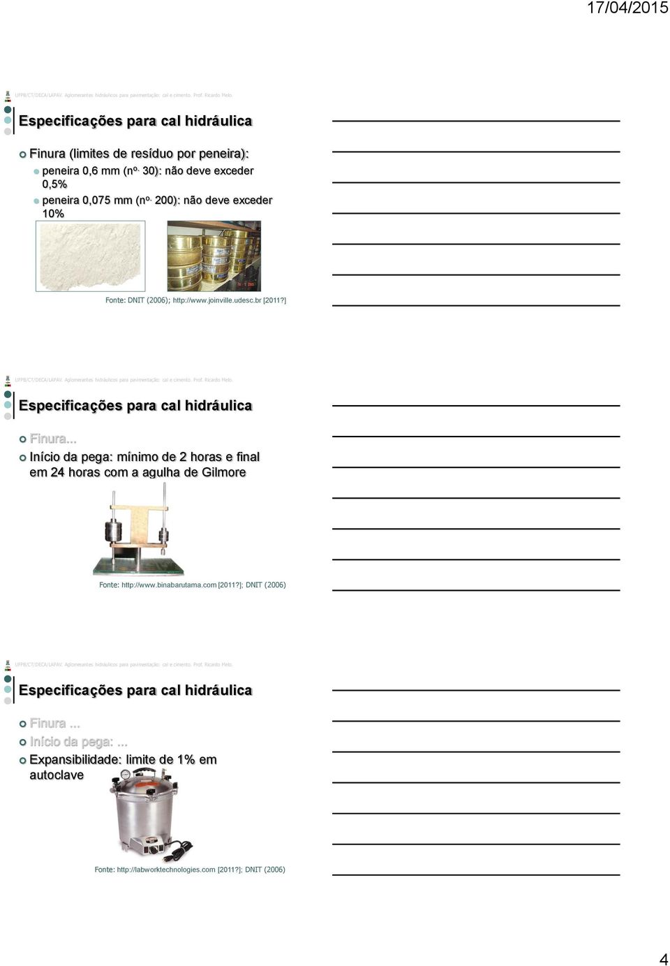 ] Especificações para cal hidráulica Finura... Início da pega: mínimo de 2 horas e final em 24 horas com a agulha de Gilmore Fonte: http://www.