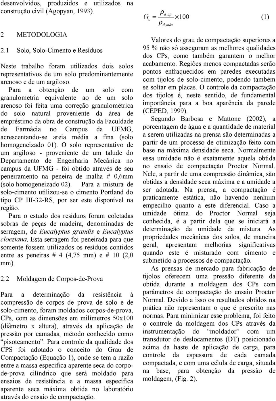 Para a obtenção de um solo com granulometria equivalente ao de um solo arenoso foi feita uma correção granulométrica do solo natural proveniente da área de empréstimo da obra de construção da