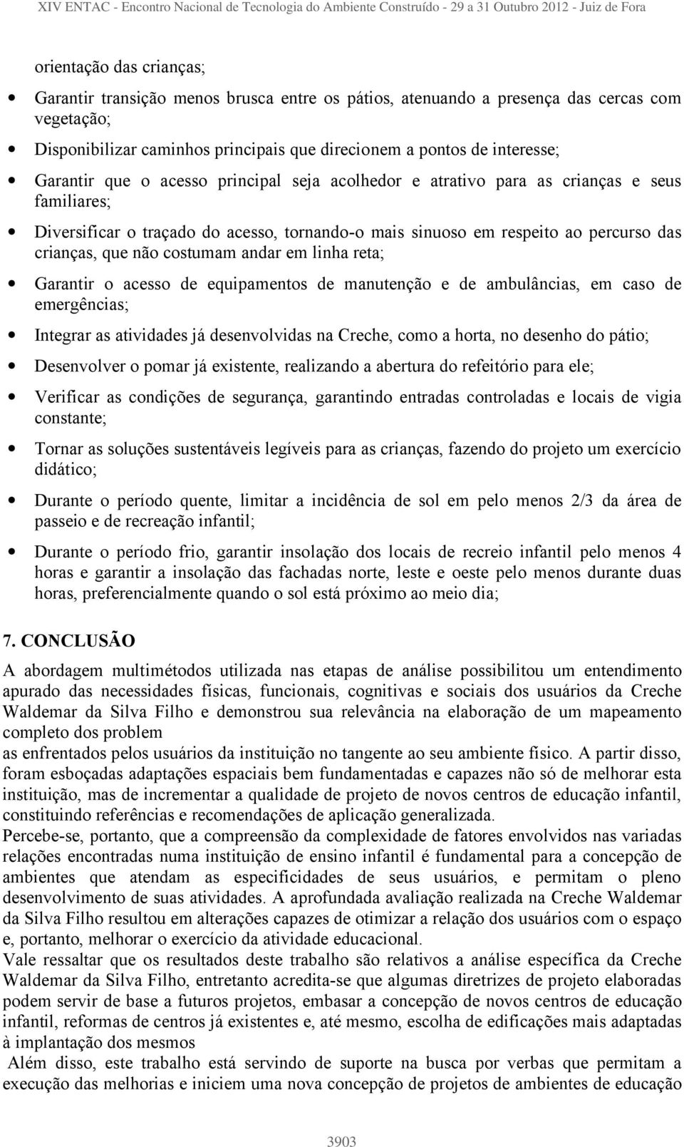 costumam andar em linha reta; Garantir o acesso de equipamentos de manutenção e de ambulâncias, em caso de emergências; Integrar as atividades já desenvolvidas na Creche, como a horta, no desenho do