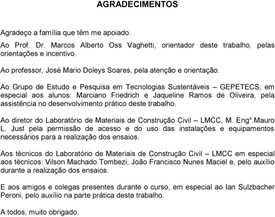 Ao Grupo de Estudo e Pesquisa em Tecnologias Sustentáveis GEPETECS, em especial aos alunos: Marciano Friedrich e Jaqueline Ramos de Oliveira, pela assistência no desenvolvimento prático deste